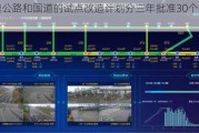 智慧交通：中国智慧高速公路和国道的试点改造计划分三年批准30个试点
，预计
总额约800~900亿元