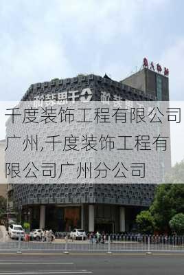 千度装饰工程有限公司广州,千度装饰工程有限公司广州分公司