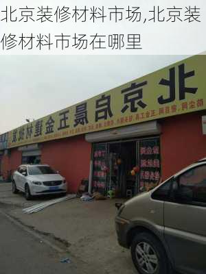 北京装修材料市场,北京装修材料市场在哪里