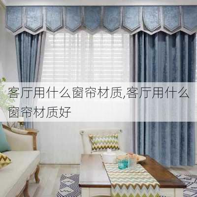 客厅用什么窗帘材质,客厅用什么窗帘材质好
