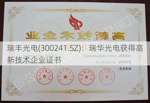 瑞丰光电(300241.SZ)：瑞华光电获得高新技术企业证书
