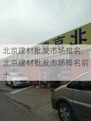 北京建材批发市场排名,北京建材批发市场排名前十
